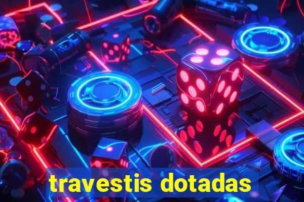 travestis dotadas